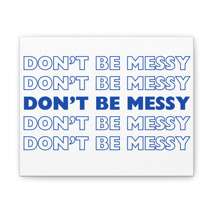 Don't Be Messy | Canvas Stretched, 10"x8"